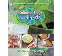 Cultured Food for Health: A Guide to Healing Yourself with Probiotic Foods: Kefir, Kombucha, Cultured Vegetables