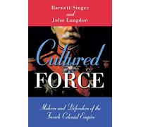 Cultured Force – Makers and Defenders of the French Colonial Empire