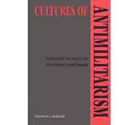 Cultures of Antimilitarism: National Security in Germany and Japan