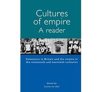 Cultures of Empire: A Reader : Colonisers in Britain and the Empire in Nineteenth and Twentieth Centuries: 174 (Studies in Imperialism)