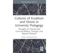 Cultures of Erudition and Desire in University Pedagogy: Thoughts on Practice-led Curricula Before, Through, and Beyond Deleuze (Rethinking Education)