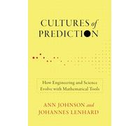 Cultures of Prediction: How Engineering and Science Evolve with Mathematical Tools (Engineering Studies)
