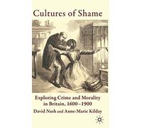 Cultures of Shame: Exploring Crime and Morality in Britain 1600-1900