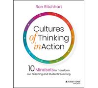 Cultures of Thinking in Action : 10 Mindsets to Transform our Teaching and Students' Learning