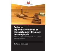 Cultures organisationnelles et comportement litigieux des employés: Créer une culture organisationnelle pour éviter les poursuites judiciaires