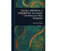 Cultus Arborum: A Descriptive Account of Phallic Tree Worship