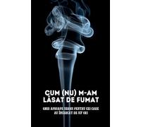 Cum (nu) m-am lăsat de fumat: Ghid aproape serios pentru cei care au încercat de 117 ori (Carti in Limba Romana, Carti de Dezvoltare Personala in Limba Romana)