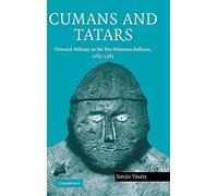 Cumans and Tatars: Oriental Military in the Pre-Ottoman Balkans, 1185-1365