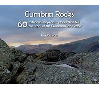 Cumbria Rocks : 60 extraordinary rocky places that tell the story of the Cumbrian landscape