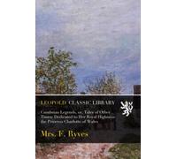 Cumbrian Legends, or, Tales of Other Times: Dedicated to Her Royal Highness the Princess Charlotte of Wales