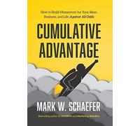 Cumulative Advantage : How to Build Momentum for Your Ideas, Business and Life Against All Odds