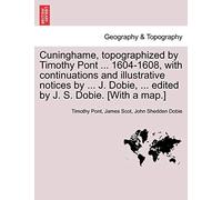 Cuninghame, Topographized by Timothy Pont ... 1604-1608, with Continuations and Illustrative Notices by ... J. Dobie, ... Edited by J. S. Dobie. [With a Map.]