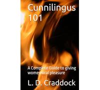 Cunnilingus 101: A Complete Guide to giving women oral pleasure