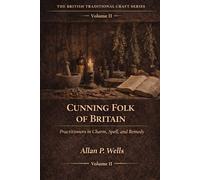 Cunning Folk of Britain: Practitioners in Charm, Spell and Remedy (The Protected Household)