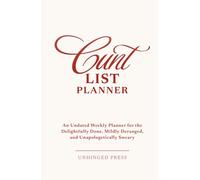Cunt List an Undated Weekly Planner: for the Delightfully Done, Mildly Deranged, and Unapologetically Sweary