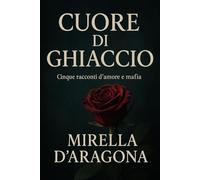 Cuore di ghiaccio: 5 racconti d'amore e mafia