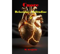 Cuore, Relazioni e Solitudine 2: Un manuale di sopravvivenza per il cuore: dal dolore della perdita alla solitudine serena, fino al coraggio di amare ... Psicologica per la Vita Moderna)