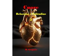 Cuore, Relazioni e Solitudine 2: Un manuale di sopravvivenza per il cuore: dal dolore della perdita alla solitudine serena, fino al coraggio di amare ... Psicologica per la Vita Moderna)