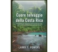 Cuore selvaggio della Costa Rica (Guida di viaggio): Una guida per viaggiatori alle foreste pluviali, alle coste e all'anima della penisola di Osa (Wild Heart of Costa Rica)
