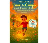 Cuori in Campo - 10 storie di bambini e di foot: Dove ogni passaggio è un gesto d’amicizia - Dai 3 Anni - In regalo: disegni magic da colorare alla fine del libro!