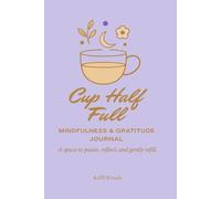 Cup Half Full: Mindfulness & Gratitude Journal: A space to pause, reflect, and gently refill.