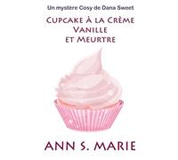 Cupcake à la Crème Vanille et Meurtre (Un Mystère Cosy de Dana Sweet)