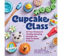 Cupcake Class: 50 Fun Themes & Totally Amazing Designs for Kids to Make & Share (Cooking Class)