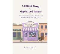 Cupcake Crime at Maplewood Bakery: Where the Cupcakes Are Sweet and the Motives Are Sticky (A Maplewood Mystery)