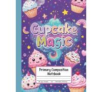 Cupcake Magic Primary Composition Notebook: Grades K-2 Journal With Picture Box - Adorable and Tasty-Inspired Notebook for Little Writers and Artists