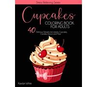 Cupcakes Coloring Book for Adults: 40 Delicious Desserts, Ice creams, Cupcakes, Candies, Donuts, and More. Cute Coloring Book for Girls for Fun and Relaxation. Stress Relieving Series Book 5