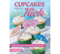 Cupcakes with a Kick: More Than 50 Sweet Temptations with a Boozy Twist