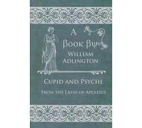 Cupid and Psyche - From the Latin of Apuleius