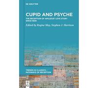 Cupid and Psyche: The Reception of Apuleius’ Love Story since 1600 (Trends in Classics - Pathways of Reception, 1)