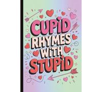 Cupid rhymes with stupid. Anti-Valentine Snarky Quote Notebook: Funny Sarcastic Journal for Singles & Anti-Love Humor: Hilarious Quotes on Interior ... Writing Pad | Perfect for Adults.