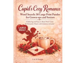 Cupid’s Cozy Romance Word Search: 50 Large Print Puzzles for Grown-ups and Seniors: A Relaxing and Easy-to-Read Brain Game for Romantic Hearts with Solutions Included