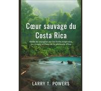 Cœur sauvage du Costa Rica (Guide de voyage): Guide du voyageur sur les forêts tropicales, les rivages et l'âme de la péninsule d'Osa (Wild Heart of Costa Rica)