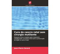 Cura do cancro retal sem cirurgia mutilante: Resposta clínica completa após tratamento neoadjuvante: um ponto-chave para a preservação do órgão no cancro retal
