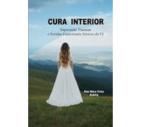 CURA INTERIOR: Superando traumas e feridas emocionias através da fé