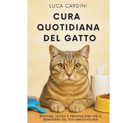 Cura Quotidiana del Gatto: Routine, igiene e prevenzione per il benessere del tuo amico felino