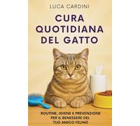 Cura Quotidiana del Gatto: Routine, igiene e prevenzione per il benessere del tuo amico felino