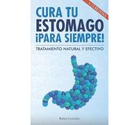 Cura tu estómago para siempre: De forma natural y efectiva. Incluye 15 recetas.