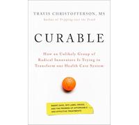 Curable: How an Unlikely Group of Radical Innovators Is Trying to Transform our Health Care System