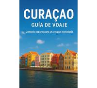 CURACAO GUÍA DE VIAJE 2026: "Guía completa de la isla con información local, itinerarios prácticos, aspectos culturales destacados y consejos de viaje ... para unas vacaciones tranquilas en el Caribe"