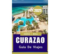 CURAÇAO GUIDA DI VIAGGIO 2025: Cultura, cucina ed esperienze indimenticabili