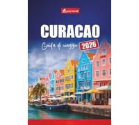 CURACAO GUIDA DI VIAGGIO 2026: Pianifica vacanze ai Caraibi, le migliori spiagge, avventure di snorkeling, cucina locale e cultura nelle isole ABC