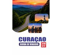 CURAÇAO GUIDA DI VIAGGIO 2027: Manuale per visitatori delle isole caraibiche: itinerari, spiagge, ristorazione, trasporti, pianificazione del budget, ... di sicurezza, mappe e piani giornalieri