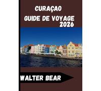 CURAÇAO Guide de voyage 2026: Votre guide complet pour explorer le cœur des Caraïbes néerlandaises