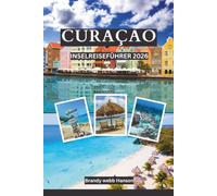 CURAÇAO Inselreiseführer 2026: Niederländische türkisfarbene Strände und Korallenriffe, versteckte Buchten, Krioyo-Geschmacksrichtungen, bunte ... Krioyo-Küchen und Karnevalsrhythmen
