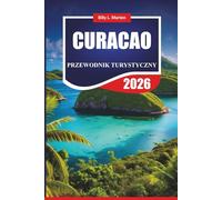 CURACAO PRZEWODNIK TURYSTYCZNY 2026: Odkryj najważniejsze atrakcje Karaibów, lokalną kulturę, plaże, jedzenie, życie nocne i pełne wskazówki dotyczące ... pelne wskazówki dotyczące planowania wakacji