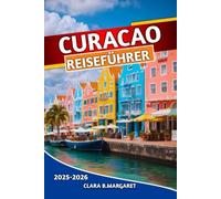 CURACAO REISEFÜHRER 2025 2026: Strände, Schnorcheln, Tauchen, Willemstad Attraktionen, lokale Kultur, Nachtleben und wichtige Tipps für Erstbesucher